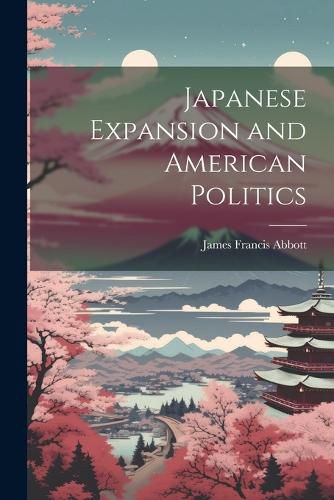 Cover image for Japanese Expansion and American Politics