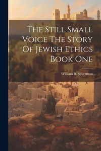 Cover image for The Still Small Voice The Story Of Jewish Ethics Book One