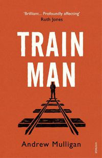 Cover image for Train Man: A heart-breaking, life-affirming story of loss and new beginnings