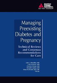 Cover image for Managing Preexisting Diabetes and Pregnancy: Technical Reviews and Consensus Recommendations for Care