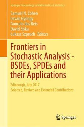 Frontiers in Stochastic Analysis-BSDEs, SPDEs and their Applications: Edinburgh, July 2017 Selected, Revised and Extended Contributions