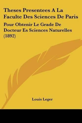 Theses Presentees a la Faculte Des Sciences de Paris: Pour Obtenir Le Grade de Docteur Es Sciences Naturelles (1892)