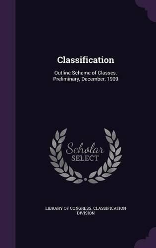 Cover image for Classification: Outline Scheme of Classes. Preliminary, December, 1909