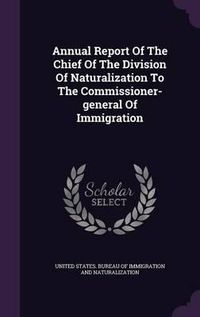 Cover image for Annual Report of the Chief of the Division of Naturalization to the Commissioner-General of Immigration