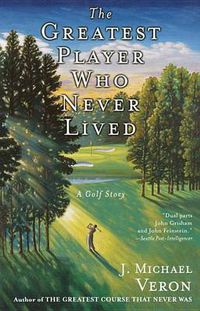 Cover image for The Greatest Player Who Never Lived: A Golf Story