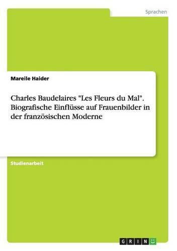 Cover image for Charles Baudelaires Les Fleurs du Mal. Biografische Einflusse auf Frauenbilder in der franzoesischen Moderne