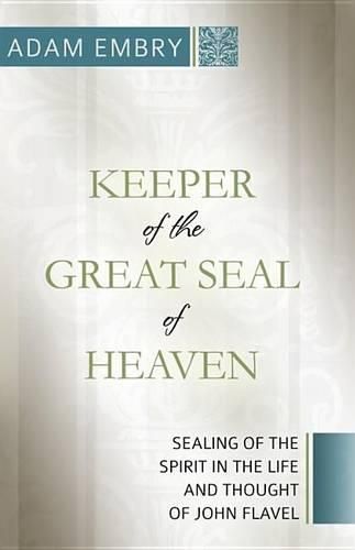 Cover image for Keeper of the Great Seal of Heaven: Sealing of the Spirit in the Life and Thought of John Flavel