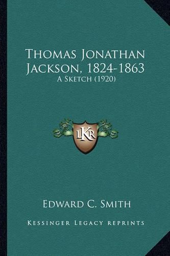 Thomas Jonathan Jackson, 1824-1863 Thomas Jonathan Jackson, 1824-1863: A Sketch (1920) a Sketch (1920)