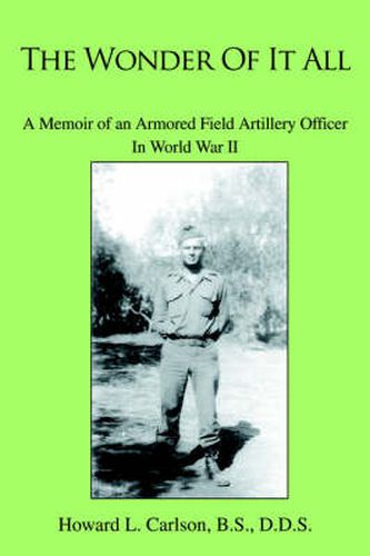 Cover image for The Wonder Of It All: A Memoir of an Armored Field Artillery Officer In World War II