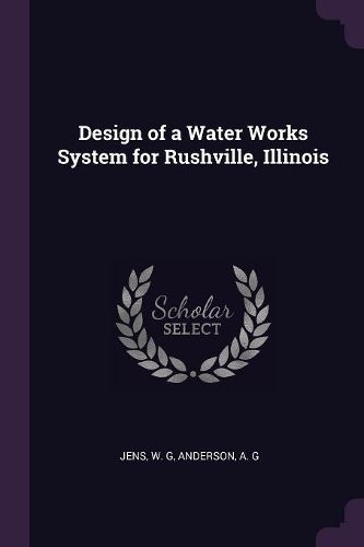 Cover image for Design of a Water Works System for Rushville, Illinois