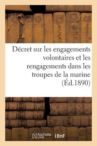 Decret Sur Les Engagements Volontaires Et Les Rengagements Dans Les Troupes de la Marine: Ministere de la Marine