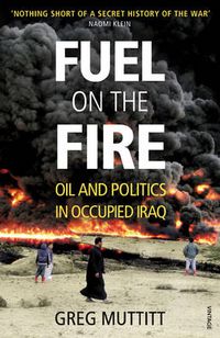 Cover image for Fuel on the Fire: Oil and Politics in Occupied Iraq