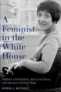 Cover image for A Feminist in the White House: Midge Costanza, the Carter Years, and America's Culture Wars