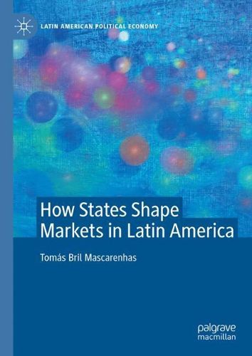 Cover image for How States Shape Markets in Latin America