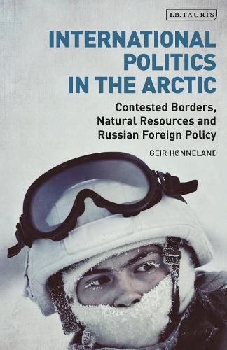 Cover image for International Politics in the Arctic: Contested Borders, Natural Resources and Russian Foreign Policy