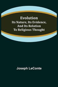 Cover image for Evolution: Its nature, its evidence, and its relation to religious thought