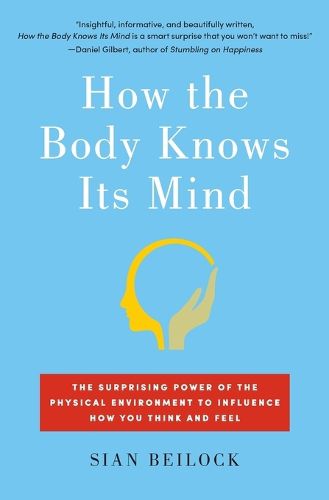Cover image for How the Body Knows Its Mind: The Surprising Power of the Physical Environment to Influence How You Think and Feel