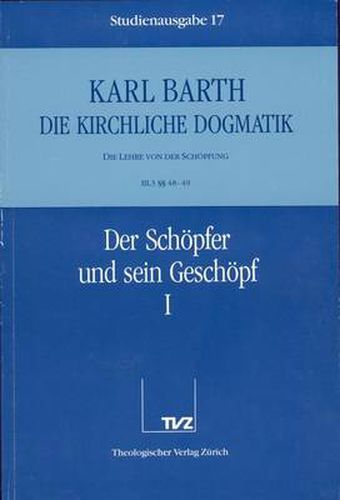 Cover image for Karl Barth: Die Kirchliche Dogmatik. Studienausgabe: Band 17: III.3 48/49: Der Schopfer Und Sein Geschopf I