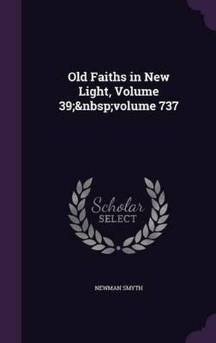 Old Faiths in New Light, Volume 39; Volume 737