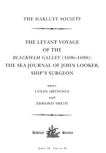 The Levant Voyage of the Blackham Galley (1696 - 1698): The Sea Journal of John Looker, Ship's Surgeon