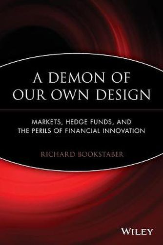 Cover image for A Demon of Our Own Design: Markets, Hedge Funds, and the Perils of Financial Innovation