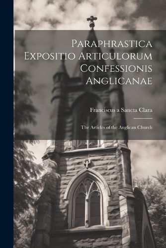 Cover image for Paraphrastica Expositio Articulorum Confessionis Anglicanae