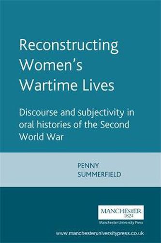 Cover image for Reconstructing Women's Wartime Lives: Discourse and Subjectivity in Oral Histories of the Second World War