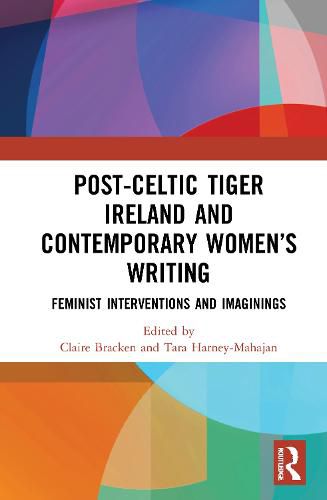 Cover image for Post-Celtic Tiger Ireland and Contemporary Women's Writing: Feminist Interventions and Imaginings