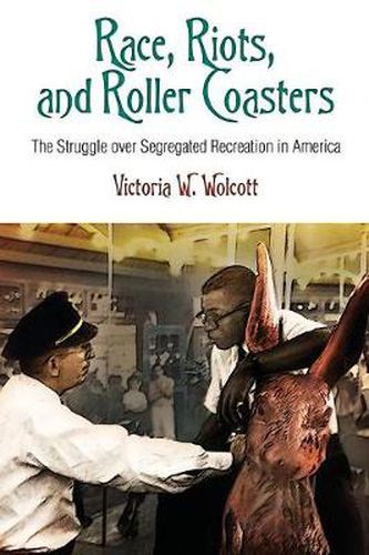 Cover image for Race, Riots, and Roller Coasters: The Struggle over Segregated Recreation in America