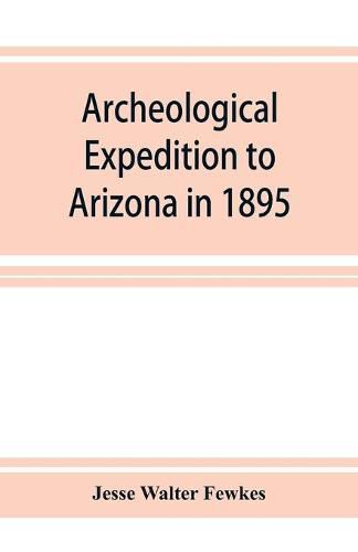 Archeological Expedition to Arizona in 1895: Seventeenth Annual Report of the Bureau of American Ethnology to the Secretary of the Smithsonian Institution, 1895-1896, Government Printing Office, Washington, 1898, pages 519-744