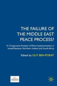 Cover image for The Failure of the Middle East Peace Process?: A Comparative Analysis of Peace Implementation in Israel/Palestine, Northern Ireland and South Africa