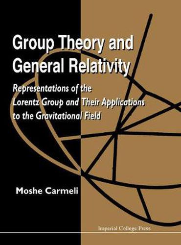 Cover image for Group Theory And General Relativity: Representations Of The Lorentz Group And Their Applications To The Gravitational Field