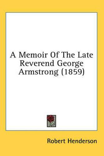 Cover image for A Memoir of the Late Reverend George Armstrong (1859)