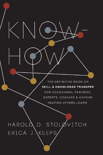 Cover image for Know-How: The Definitive Book on Skill and Knowledge Transfer for Occasional Trainers, Experts, Coaches, and Anyone Helping Others Learn