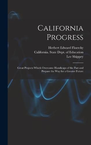 Cover image for California Progress: Great Projects Which Overcome Handicaps of the Past and Prepare the Way for a Greater Future