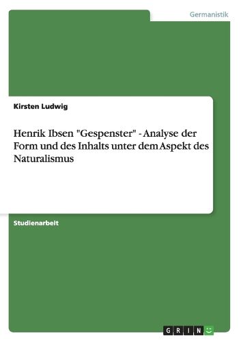 Cover image for Henrik Ibsen Gespenster - Analyse der Form und des Inhalts unter dem Aspekt des Naturalismus