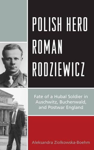 Cover image for Polish Hero Roman Rodziewicz: Fate of a Hubal Soldier in Auschwitz, Buchenwald, and Postwar England