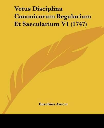 Cover image for Vetus Disciplina Canonicorum Regularium Et Saecularium V1 (1747)