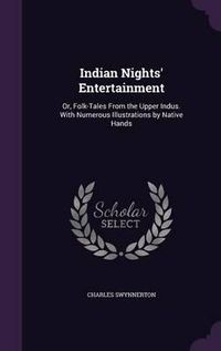 Cover image for Indian Nights' Entertainment: Or, Folk-Tales from the Upper Indus. with Numerous Illustrations by Native Hands