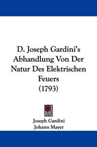 D. Joseph Gardini's Abhandlung Von Der Natur Des Elektrischen Feuers (1793)