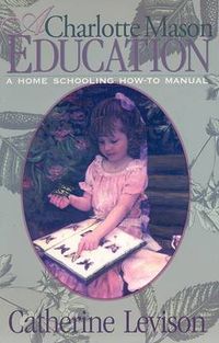 Cover image for A Charlotte Mason Education: A Home Schooling How-To Manual