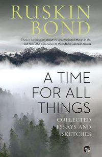 Cover image for A Time for all Things: Collected Essays and Sketches