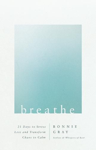 Cover image for Breathe: 21 Days to Stress Less and Transform Chaos to Calm