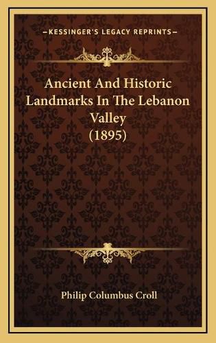 Cover image for Ancient and Historic Landmarks in the Lebanon Valley (1895)