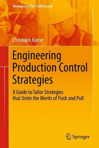 Engineering Production Control Strategies: A Guide to Tailor Strategies that Unite the Merits of Push and Pull