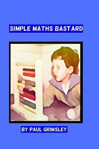 Cover image for simple maths bastard: it adds up