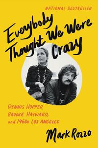 Cover image for Everybody Thought We Were Crazy: Dennis Hopper, Brooke Hayward, and 1960s Los Angeles