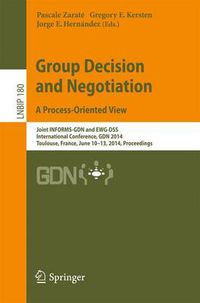 Cover image for Group Decision and Negotiation. A Process-Oriented View: Joint INFORMS-GDN and EWG-DSS International Conference, GDN 2014, Toulouse, France, June 10-13, 2014, Proceedings