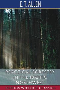 Cover image for Practical Forestry in the Pacific Northwest (Esprios Classics)