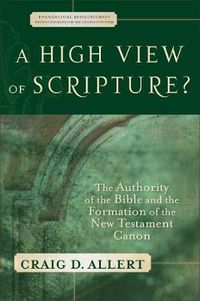 Cover image for A High View of Scripture? - The Authority of the Bible and the Formation of the New Testament Canon